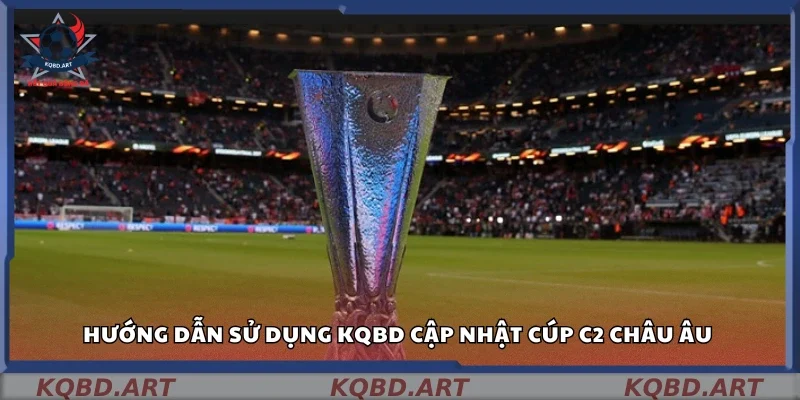 Cách sử dụng kqbd cập nhật Cúp C2 Châu Âu 