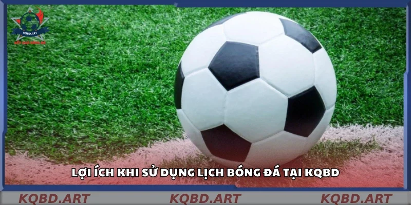 Các lợi ích khi sử dụng lịch bóng đá tại kqbd