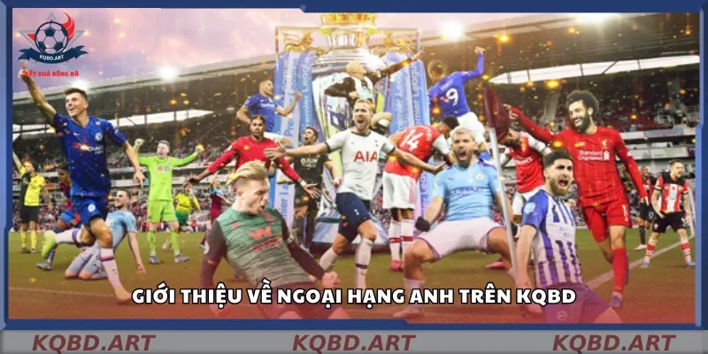 Tổng quan về Ngoại Hạng Anh trên Kqbd