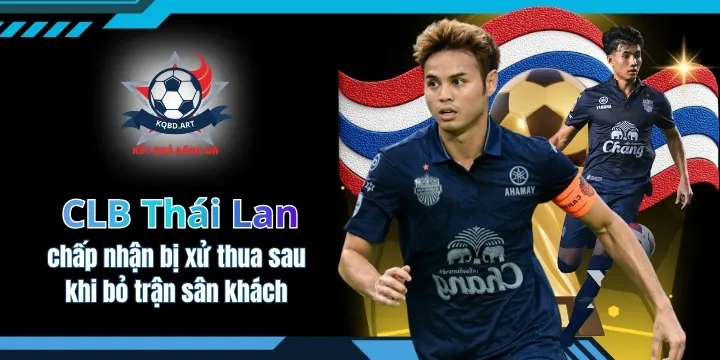 CLB Thái Lan chấp nhận bị xử thua sau khi bỏ trận sân khách