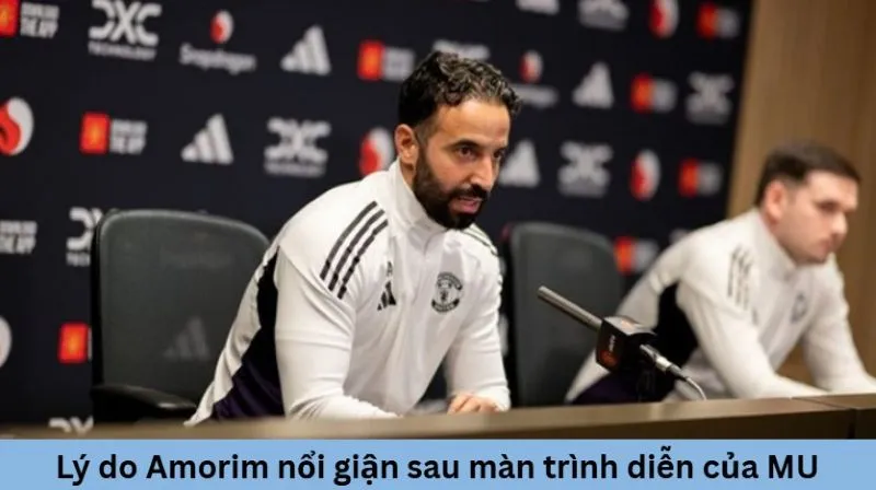 Lý do Amorim nổi giận sau màn trình diễn của MU