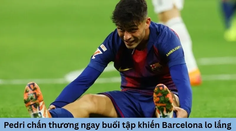 Pedri chấn thương ngay buổi tập cuối khiến Barcelona lo lắng