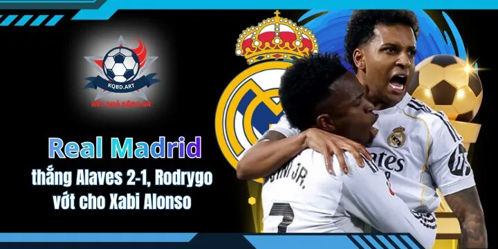 Real Madrid thắng Alaves 2-1, Rodrygo vớt cho Xabi Alonso