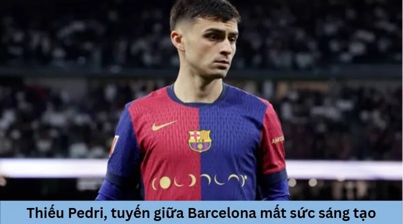 Thiếu Pedri, tuyến giữa Barcelona mất sức sáng tạo