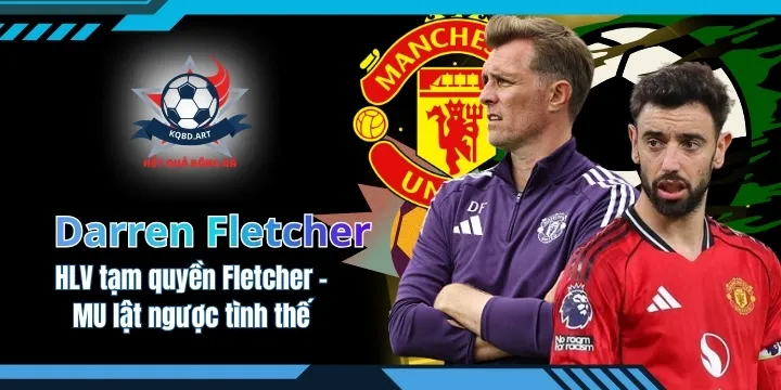 HLV tạm quyền Fletcher - MU lật ngược tình thế