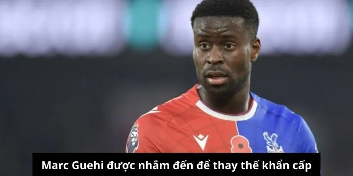 Cái tên Marc Guehi được thay thế vị trí khẩn