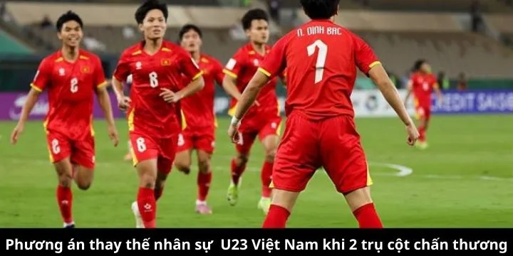 Phương án thay thế nhân sự cấp bách của U23 Việt Nam