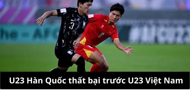 Thất bại U23 Hàn Quốc  ngoài dự đoán làm thay đổi cục diện