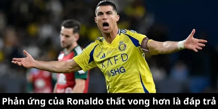 Ronaldo tỏ ra thất vọng trước phản ứng tiêu cực từ khán giả